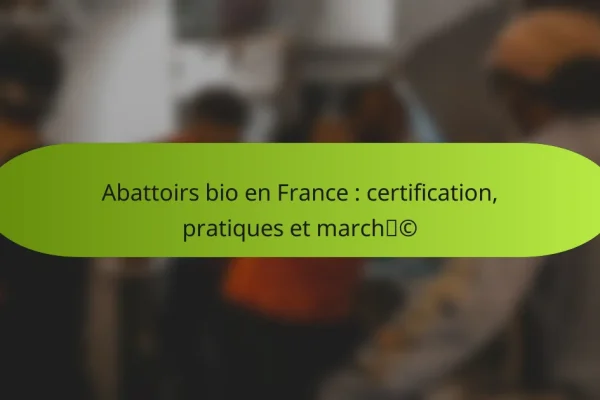 Abattoirs bio en France : certification, pratiques et marché