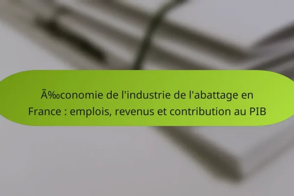Économie de l’industrie de l’abattage en France : emplois, revenus et contribution au PIB