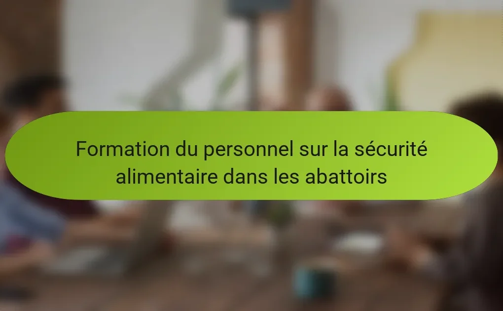 Formation du personnel sur la sécurité alimentaire dans les abattoirs