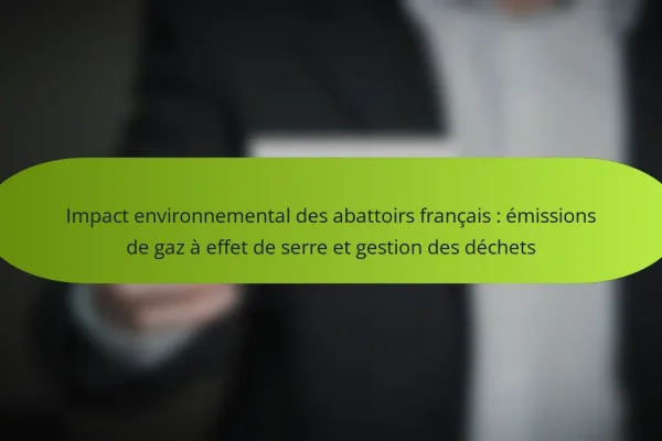 Impact environnemental des abattoirs français : émissions de gaz à effet de serre et gestion des déchets